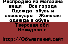 Распродаю из магазина вещи  - Все города Одежда, обувь и аксессуары » Женская одежда и обувь   . Тверская обл.,Нелидово г.